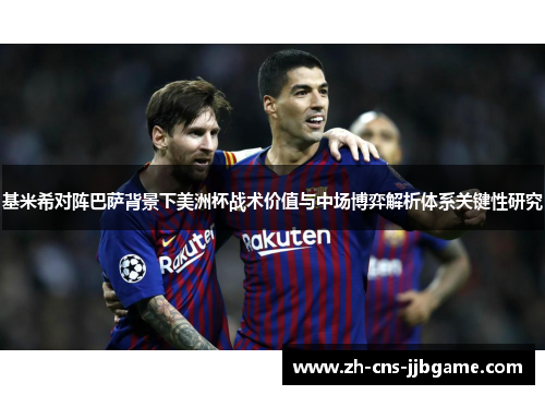 基米希对阵巴萨背景下美洲杯战术价值与中场博弈解析体系关键性研究