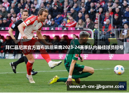 拜仁慕尼黑官方宣布凯恩荣膺2023-24赛季队内最佳球员称号 拜仁慕尼黑官方宣布凯恩荣膺2023-24赛季队内最佳球员称号