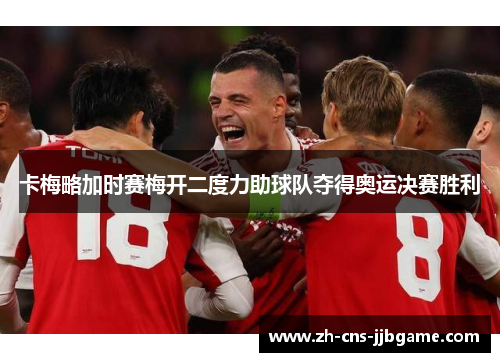 卡梅略加时赛梅开二度力助球队夺得奥运决赛胜利