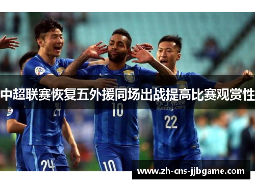 中超联赛恢复五外援同场出战提高比赛观赏性